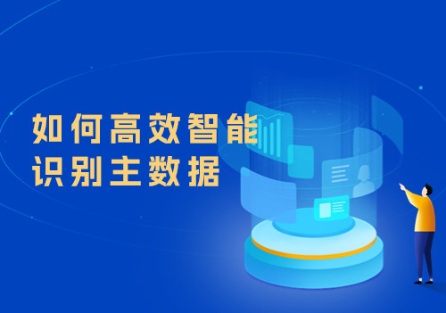 如何高效智能识别主数据，这个方案两步就能轻松搞定！